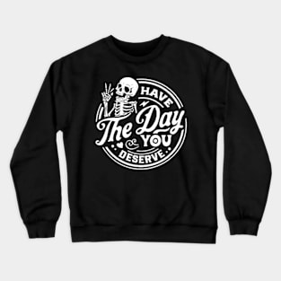 Kindness Gift, Sarcastic Shirts, Have The Day You Deserve Outfit, Motivational Skeleton TShirt, Inspirational Clothes, Positive Graphic Tees Crewneck Sweatshirt